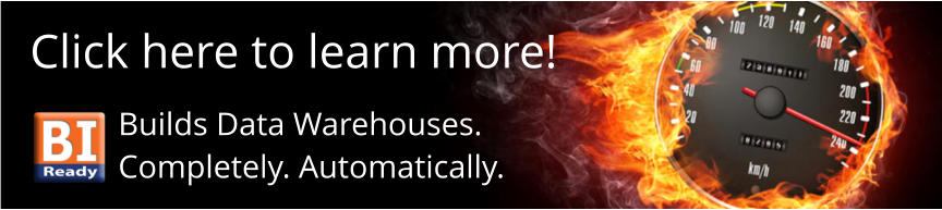 Click here to learn more! Builds Data Warehouses. Completely. Automatically.